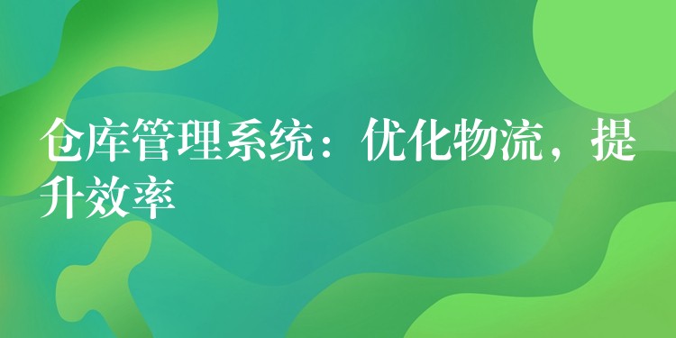 仓库管理系统：优化物流，提升效率