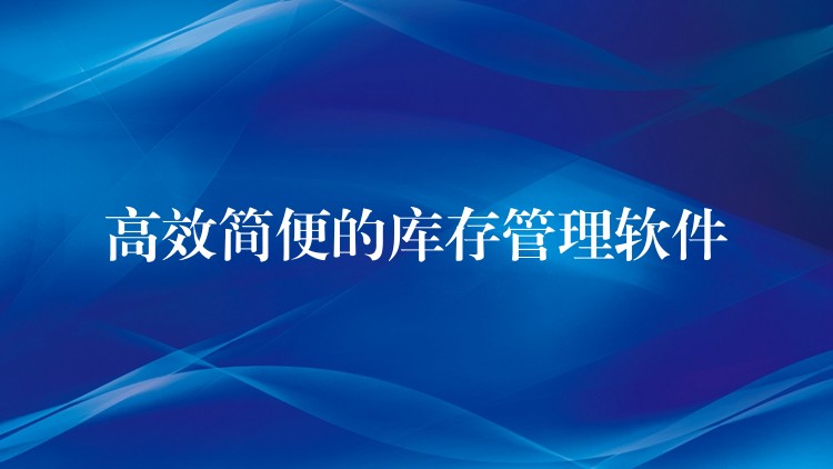 高效简便的库存管理软件