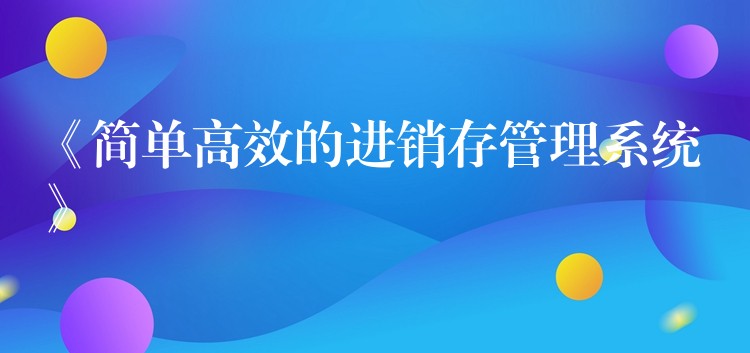 《简单高效的进销存管理系统》