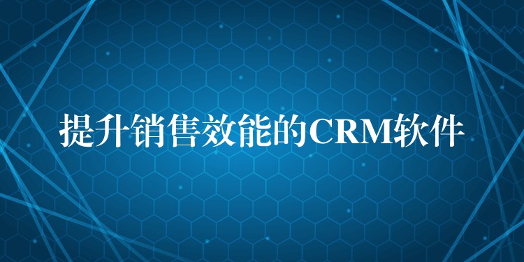 提升销售效能的CRM软件