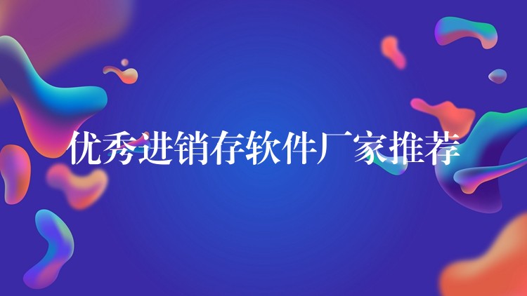 优秀进销存软件厂家推荐
