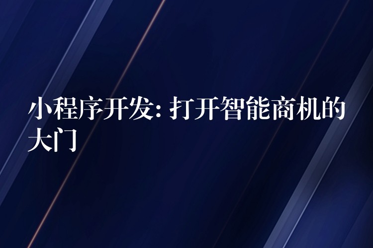 小程序开发: 打开智能商机的大门