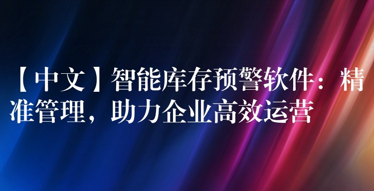 【中文】智能库存预警软件：精准管理，助力企业高效运营