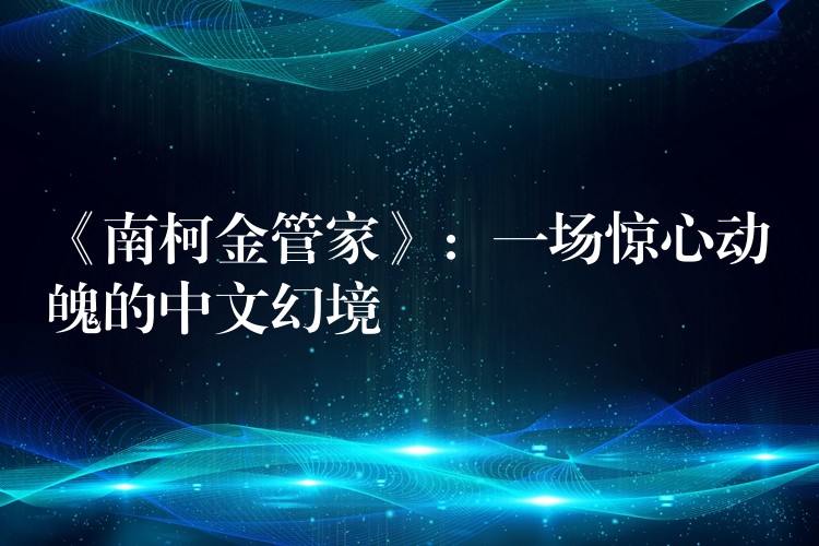 《南柯金管家》：一场惊心动魄的中文幻境