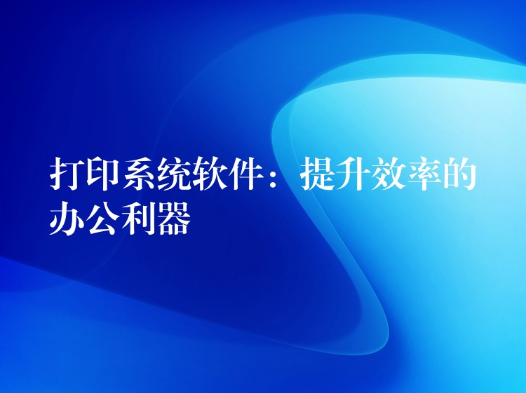 打印系统软件：提升效率的办公利器