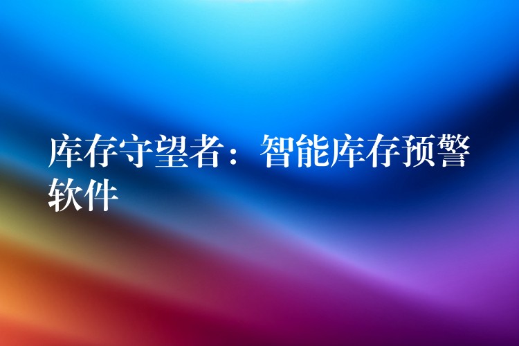 库存守望者：智能库存预警软件