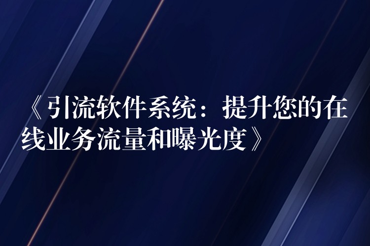 《引流软件系统：提升您的在线业务流量和曝光度》