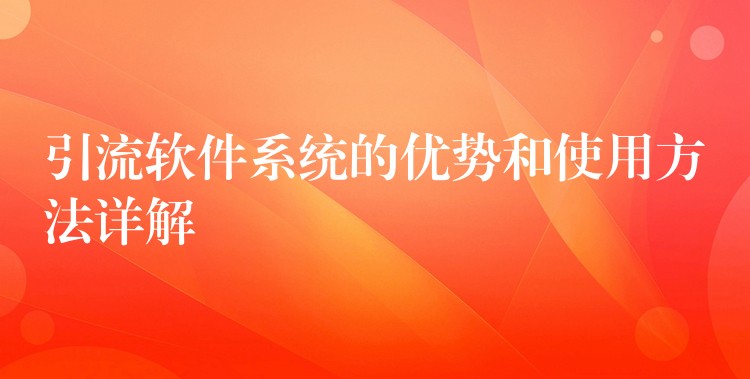 引流软件系统的优势和使用方法详解
