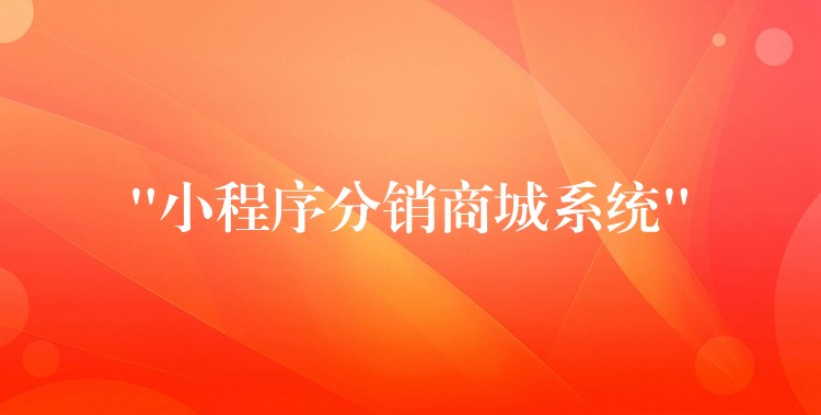 “小程序分销商城系统”