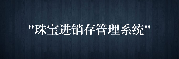 “珠宝进销存管理系统”