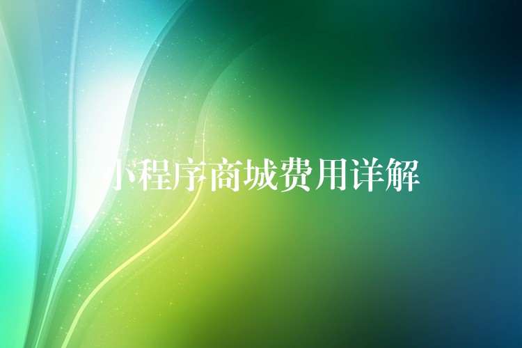 小程序商城费用详解