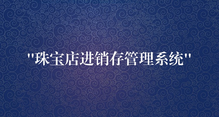 “珠宝店进销存管理系统”