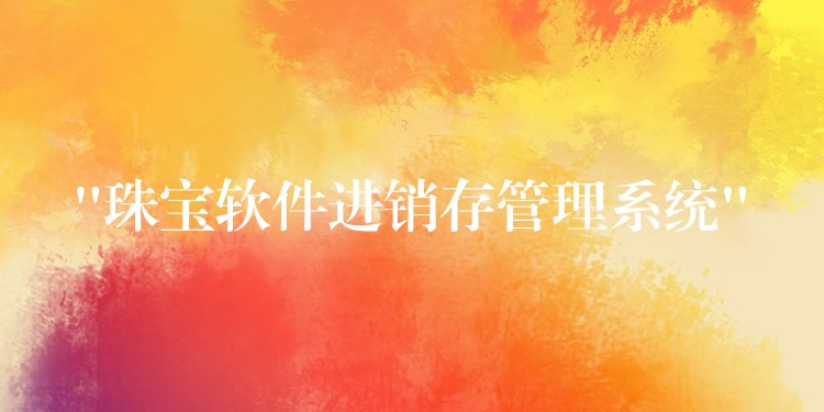 “珠宝软件进销存管理系统”