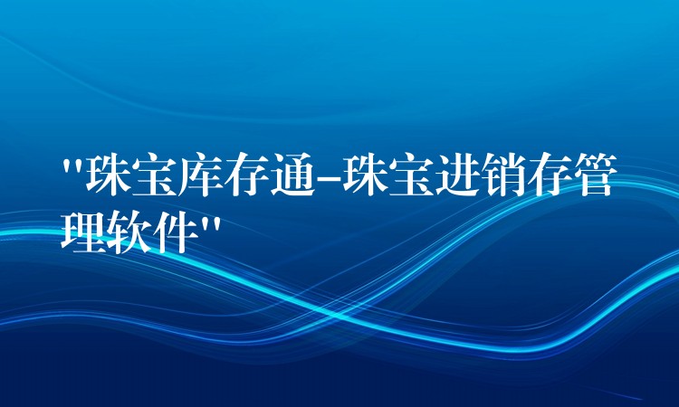 “珠宝库存通-珠宝进销存管理软件”