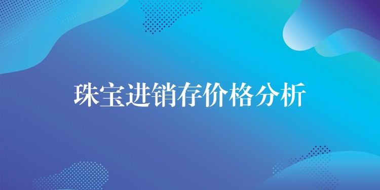 珠宝进销存价格分析