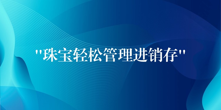 “珠宝轻松管理进销存”