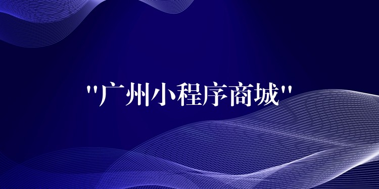 “广州小程序商城”
