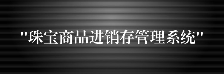 “珠宝商品进销存管理系统”