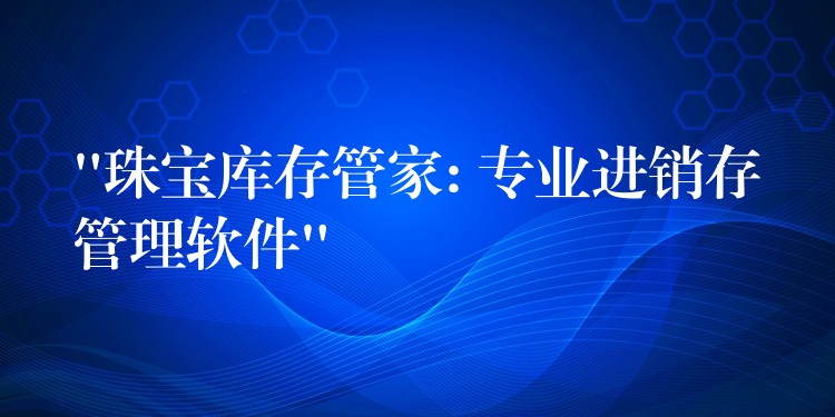 “珠宝库存管家: 专业进销存管理软件”