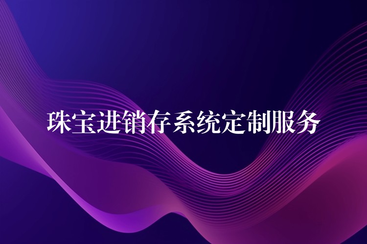 珠宝进销存系统定制服务