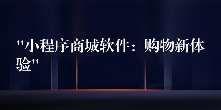 “小程序商城软件：购物新体验”
