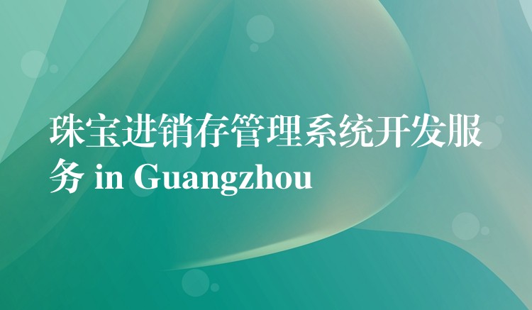 珠宝进销存管理系统开发服务 in Guangzhou