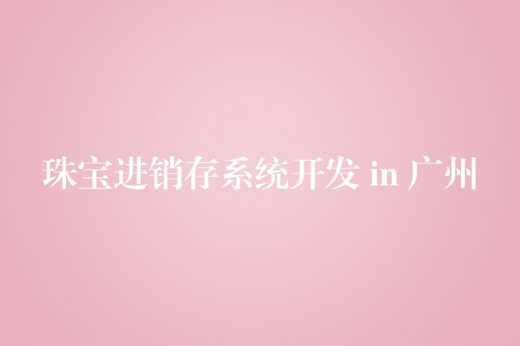 珠宝进销存系统开发 in 广州