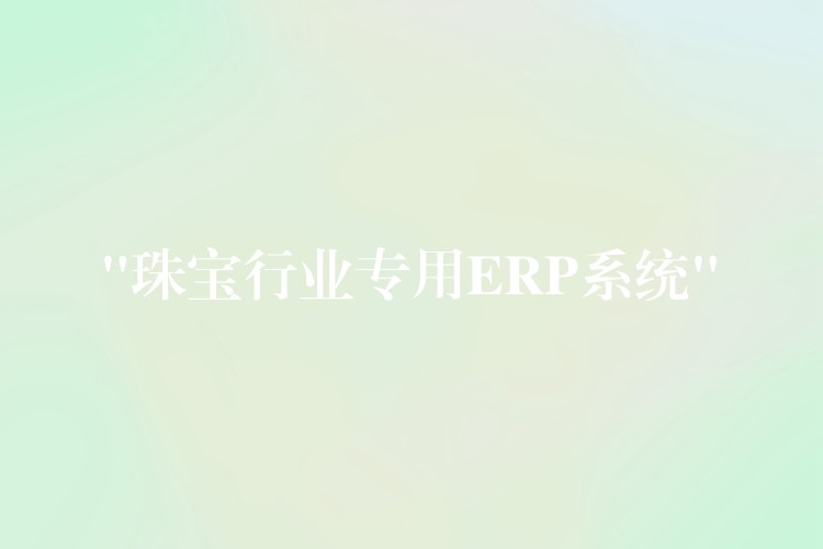 “珠宝行业专用ERP系统”