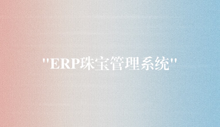 “ERP珠宝管理系统”