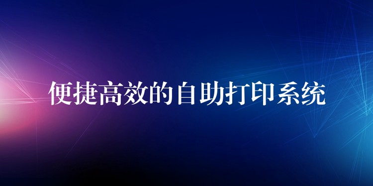 便捷高效的自助打印系统