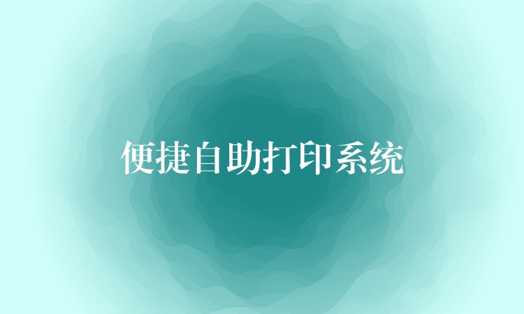 便捷自助打印系统