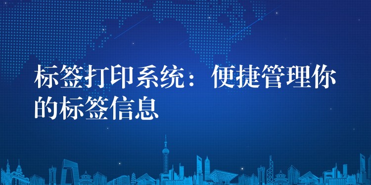标签打印系统：便捷管理你的标签信息